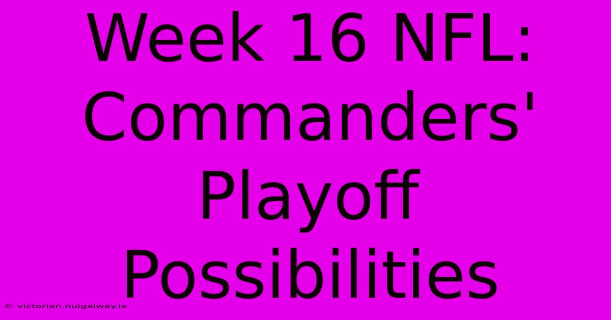 Week 16 NFL: Commanders' Playoff Possibilities