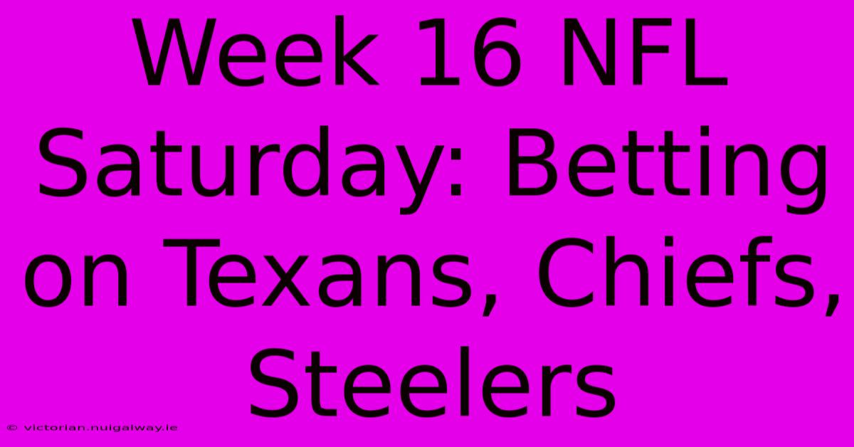 Week 16 NFL Saturday: Betting On Texans, Chiefs, Steelers