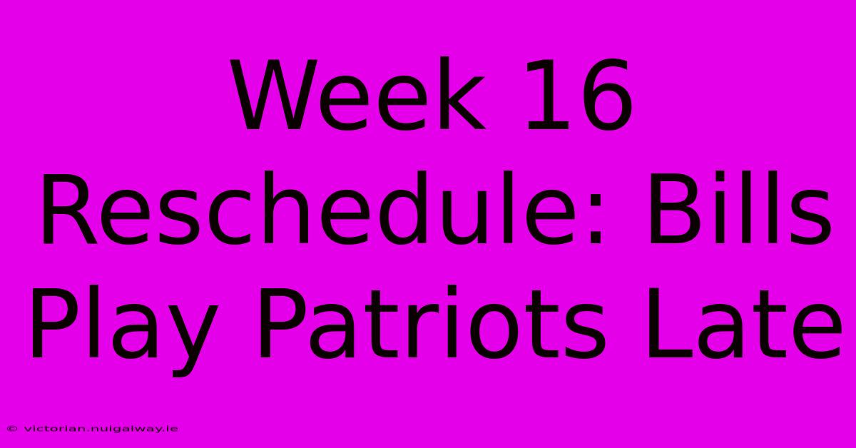 Week 16 Reschedule: Bills Play Patriots Late