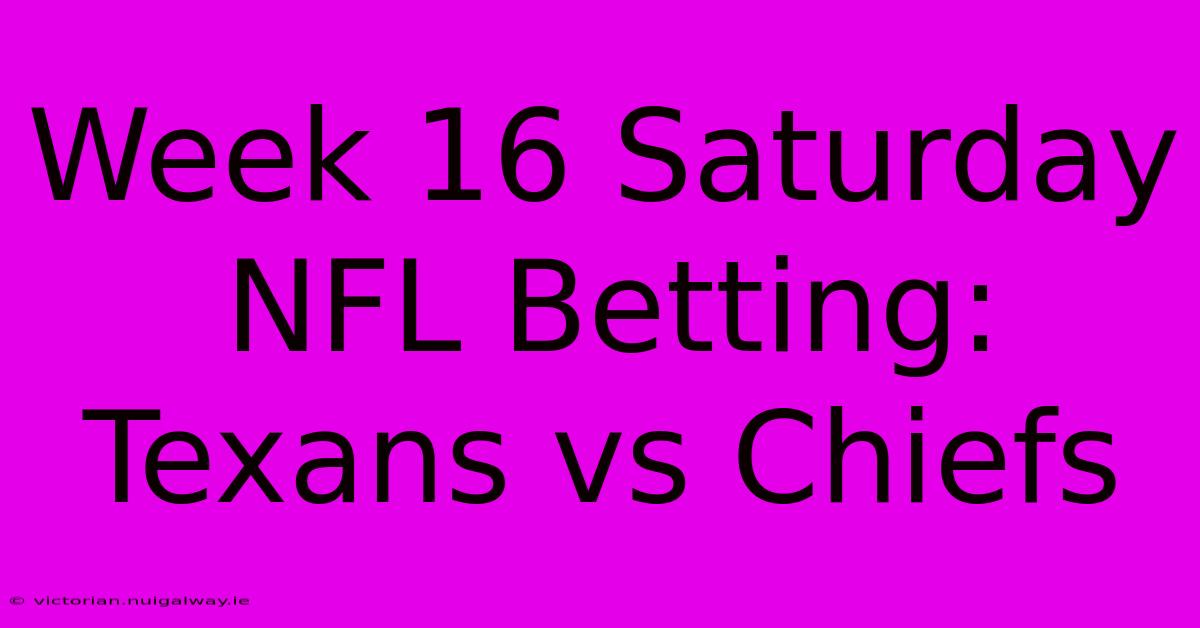 Week 16 Saturday NFL Betting: Texans Vs Chiefs