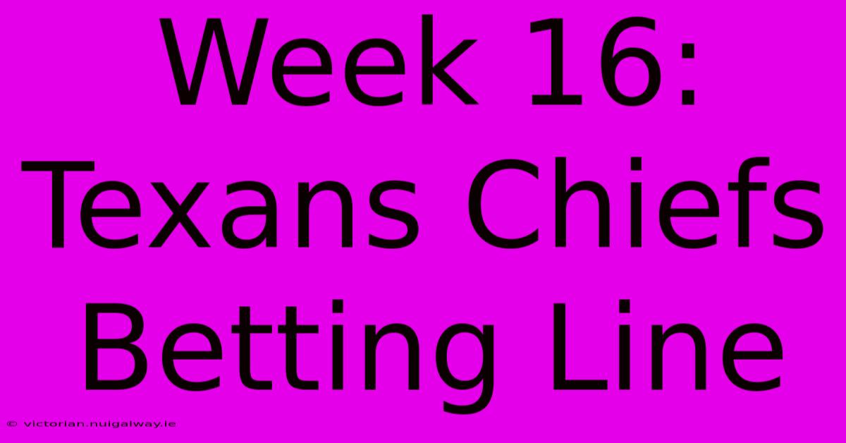 Week 16: Texans Chiefs Betting Line