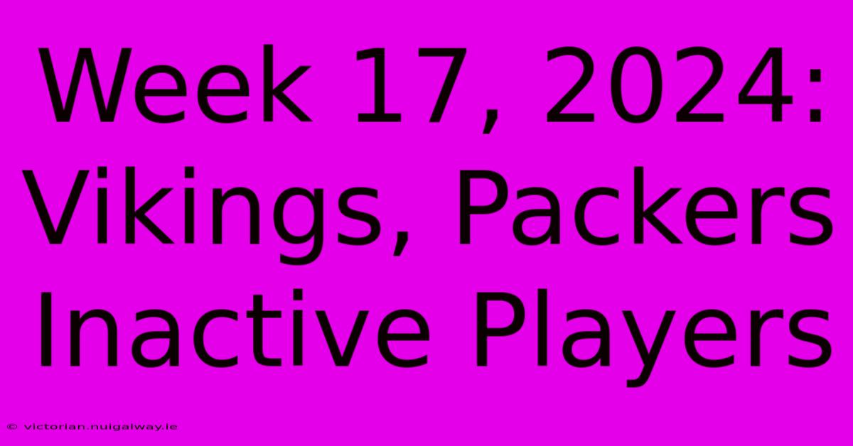 Week 17, 2024: Vikings, Packers Inactive Players