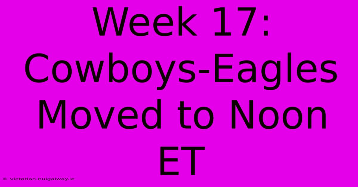 Week 17: Cowboys-Eagles Moved To Noon ET