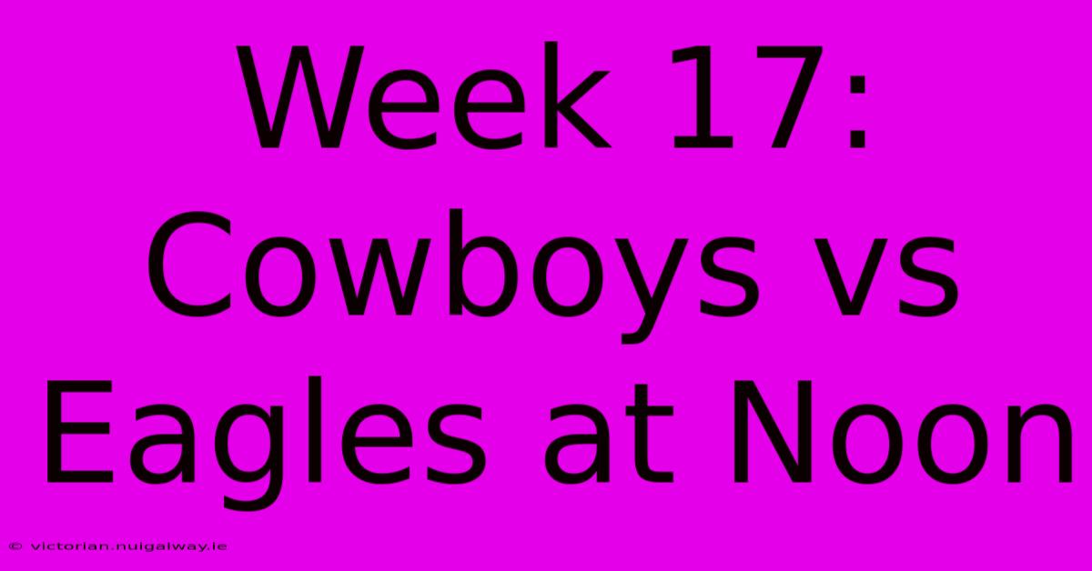 Week 17: Cowboys Vs Eagles At Noon