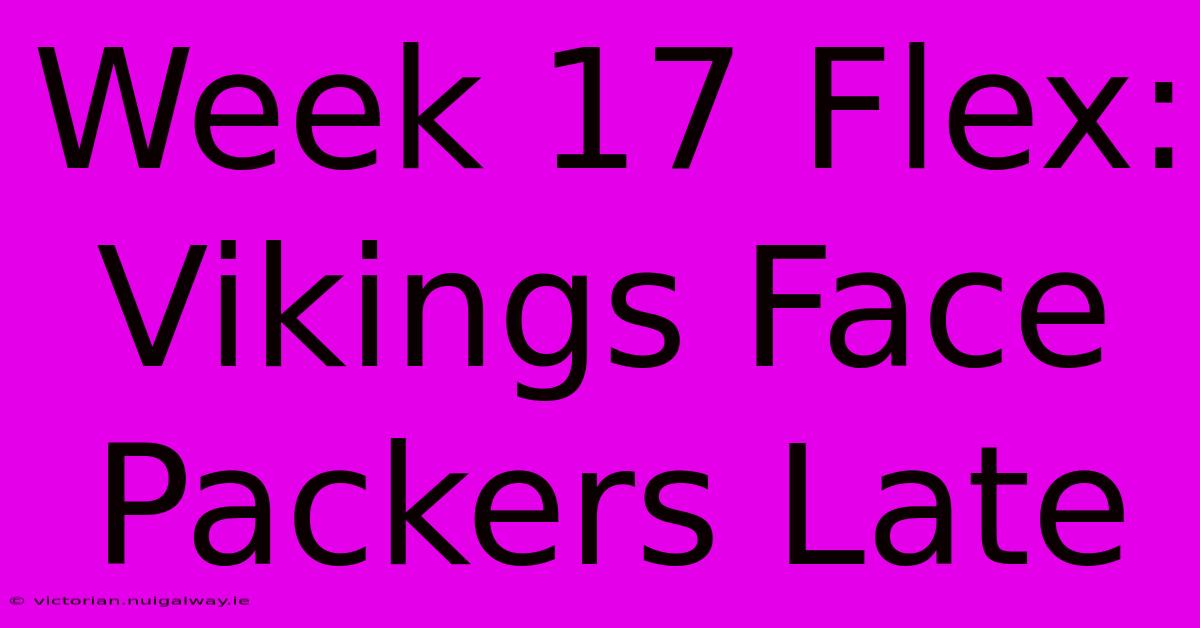 Week 17 Flex: Vikings Face Packers Late