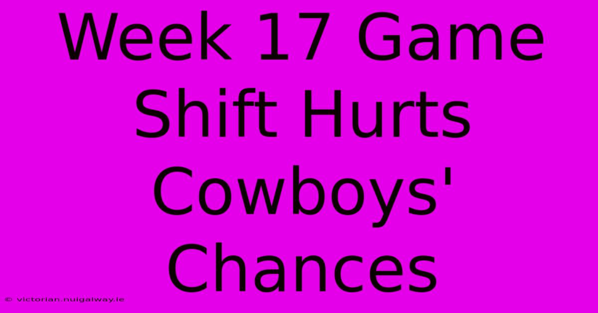 Week 17 Game Shift Hurts Cowboys' Chances