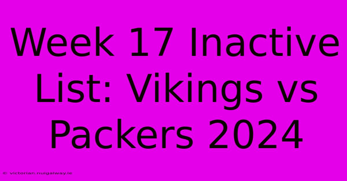 Week 17 Inactive List: Vikings Vs Packers 2024