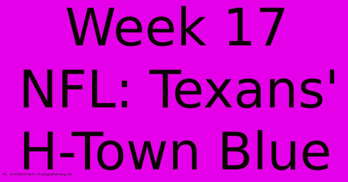 Week 17 NFL: Texans' H-Town Blue