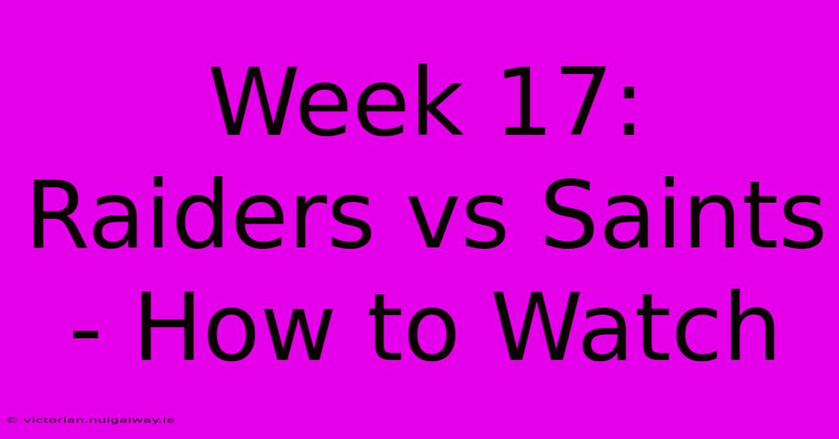 Week 17: Raiders Vs Saints - How To Watch