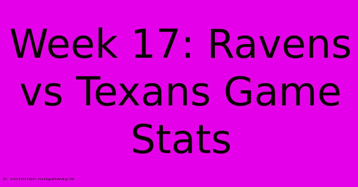 Week 17: Ravens Vs Texans Game Stats