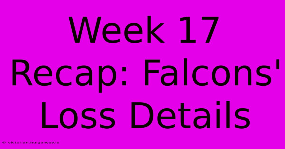 Week 17 Recap: Falcons' Loss Details