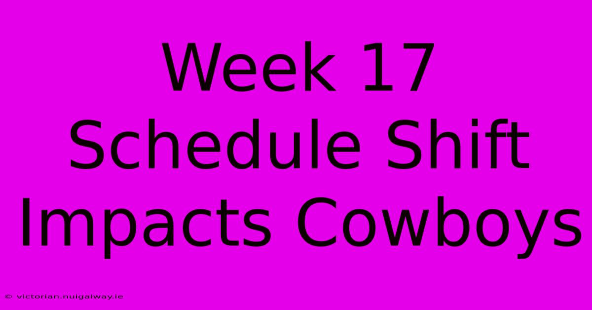 Week 17 Schedule Shift Impacts Cowboys