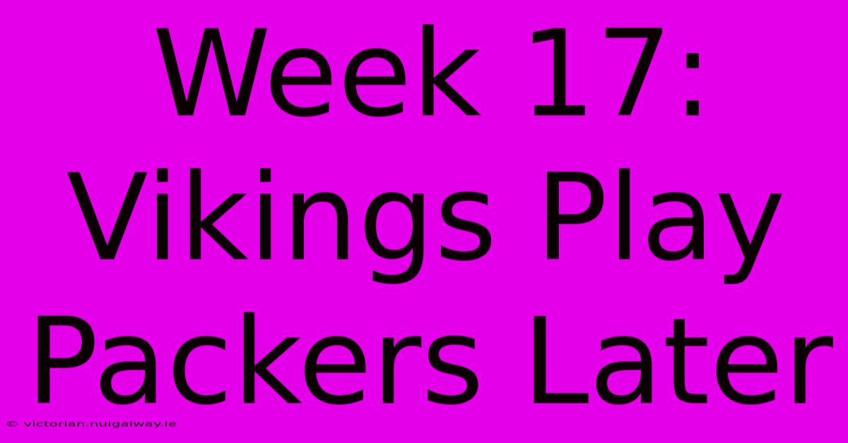 Week 17:  Vikings Play Packers Later