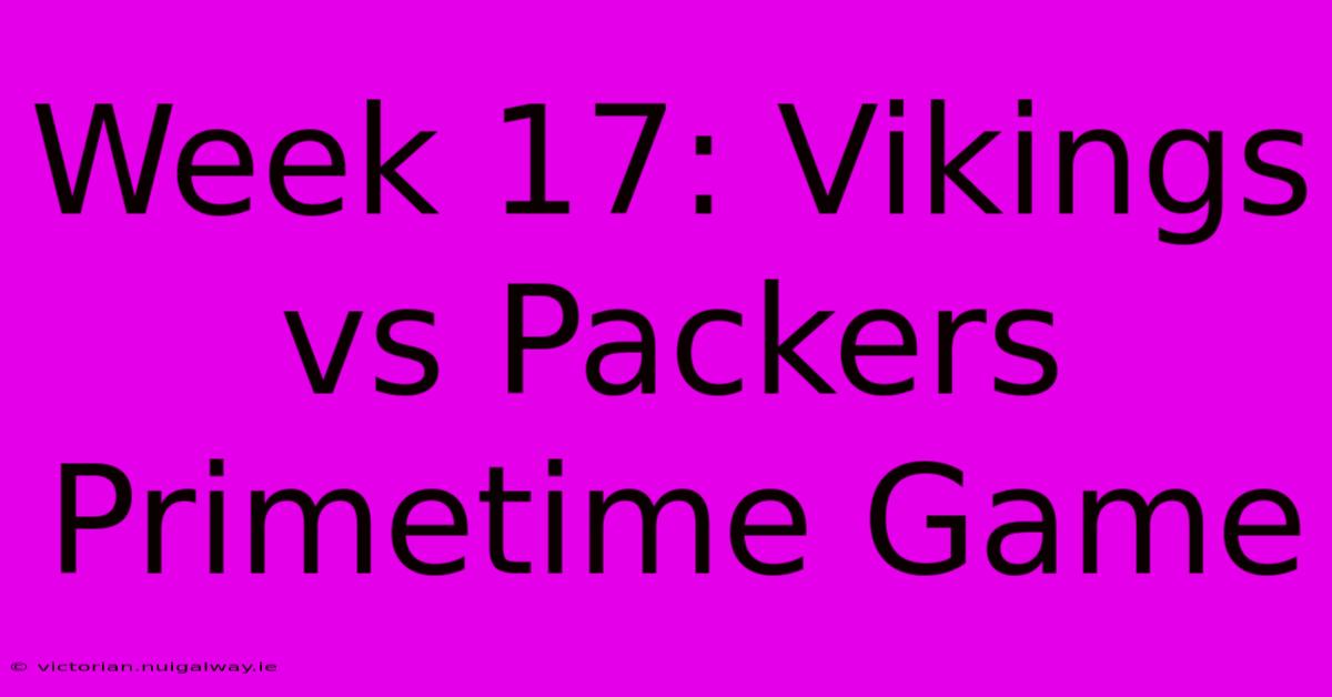 Week 17: Vikings Vs Packers Primetime Game