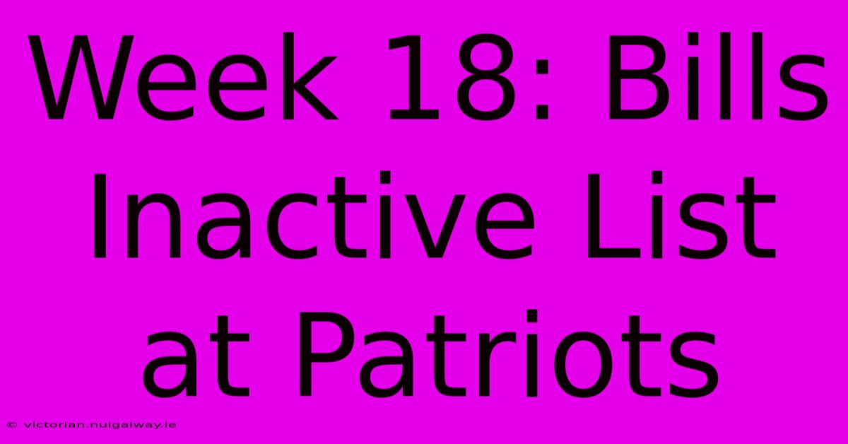 Week 18: Bills Inactive List At Patriots