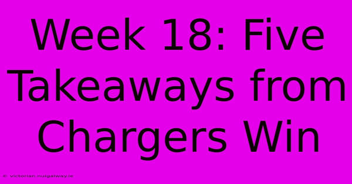 Week 18: Five Takeaways From Chargers Win