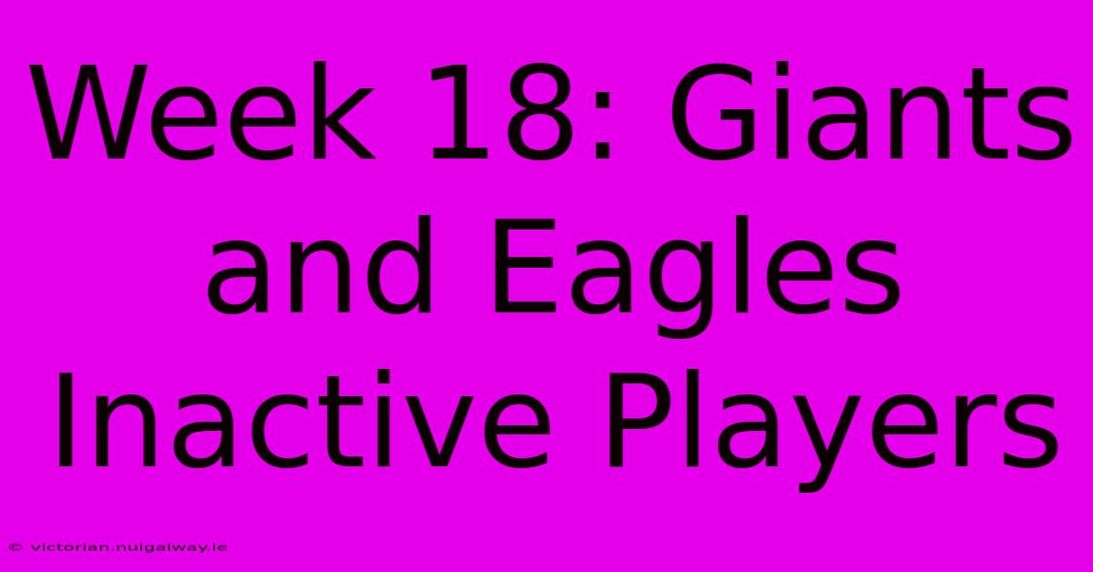 Week 18: Giants And Eagles Inactive Players