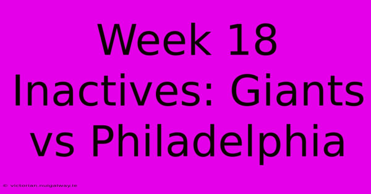 Week 18 Inactives: Giants Vs Philadelphia