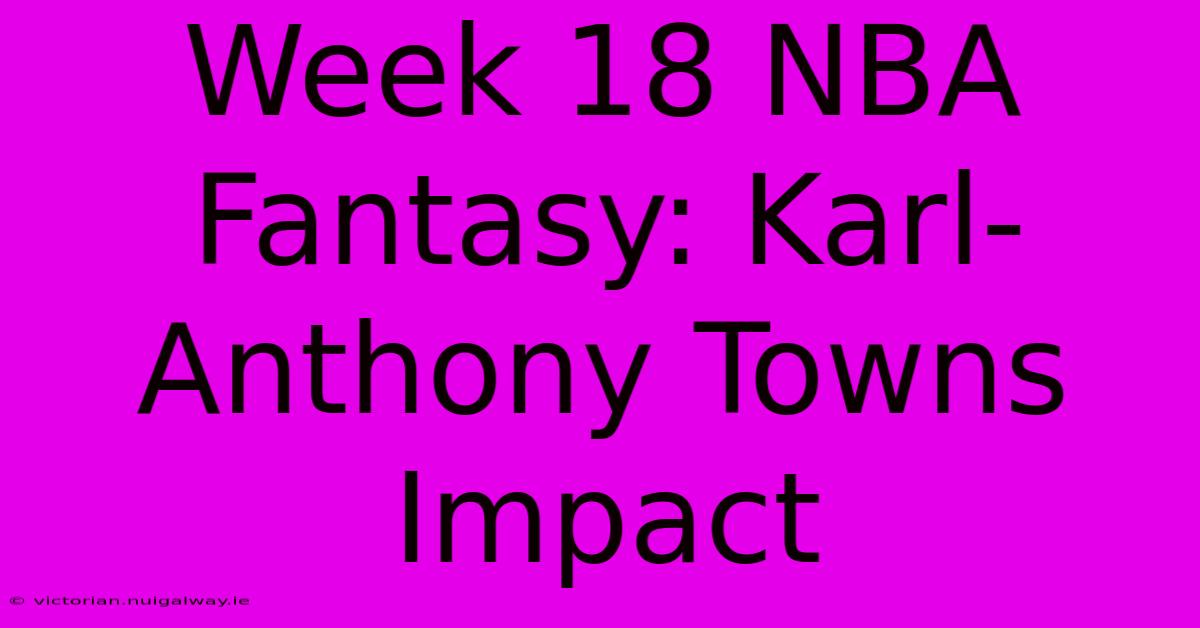 Week 18 NBA Fantasy: Karl-Anthony Towns Impact