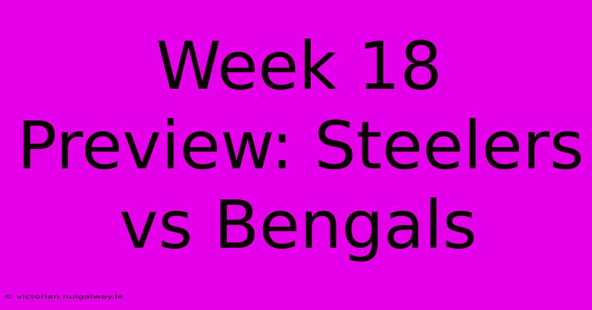 Week 18 Preview: Steelers Vs Bengals