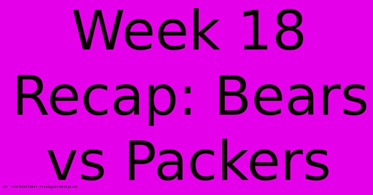 Week 18 Recap: Bears Vs Packers