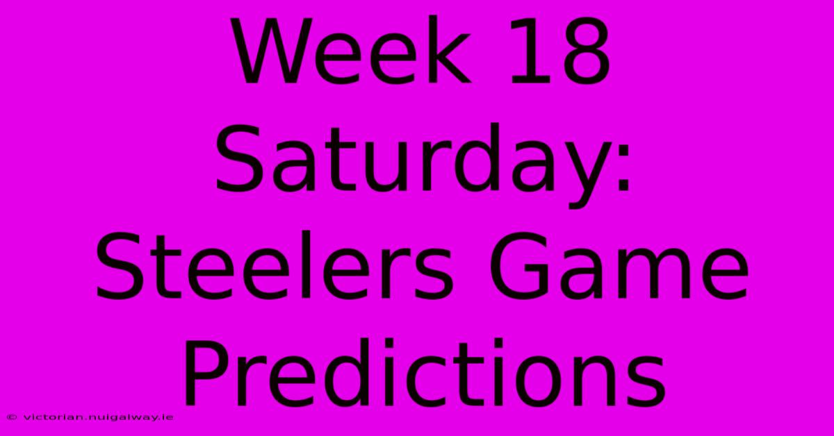 Week 18 Saturday: Steelers Game Predictions