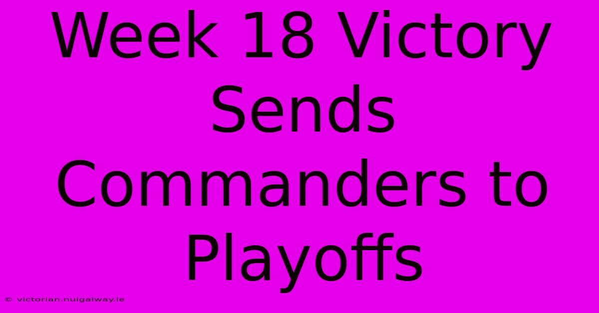 Week 18 Victory Sends Commanders To Playoffs