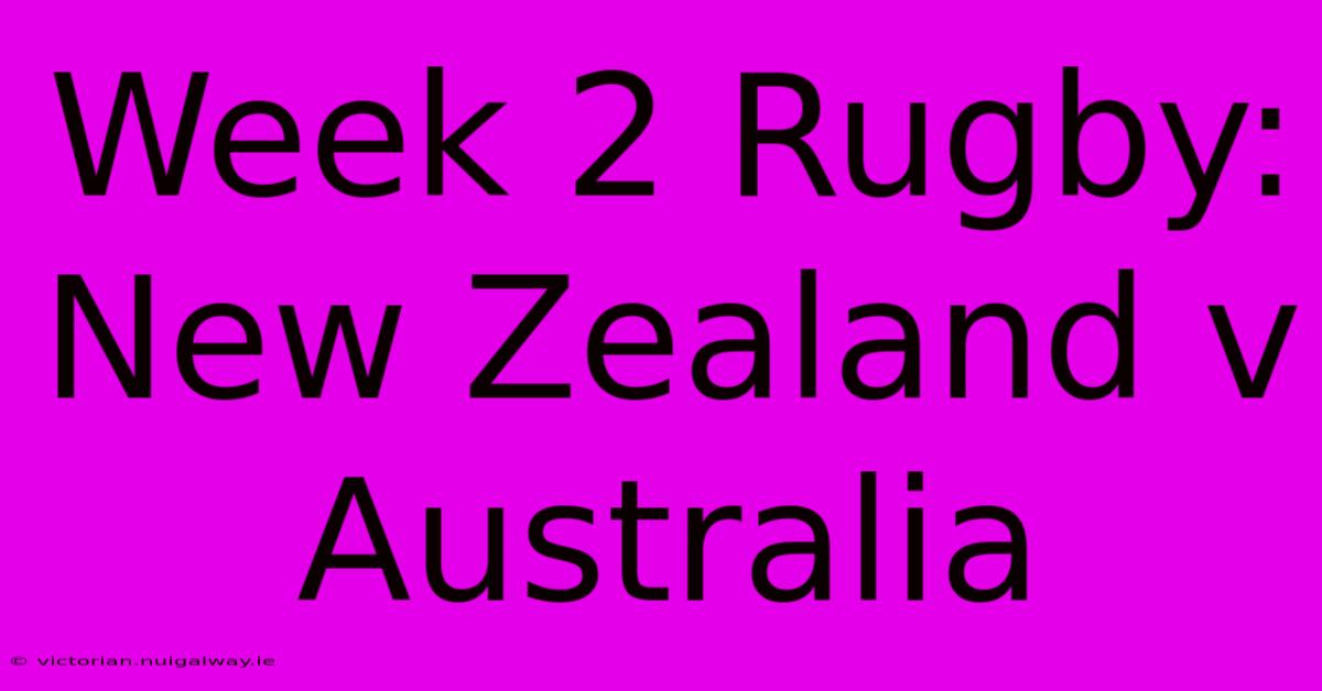 Week 2 Rugby: New Zealand V Australia