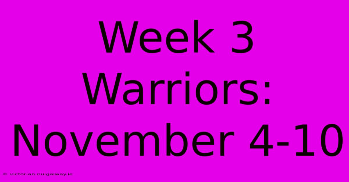 Week 3 Warriors: November 4-10