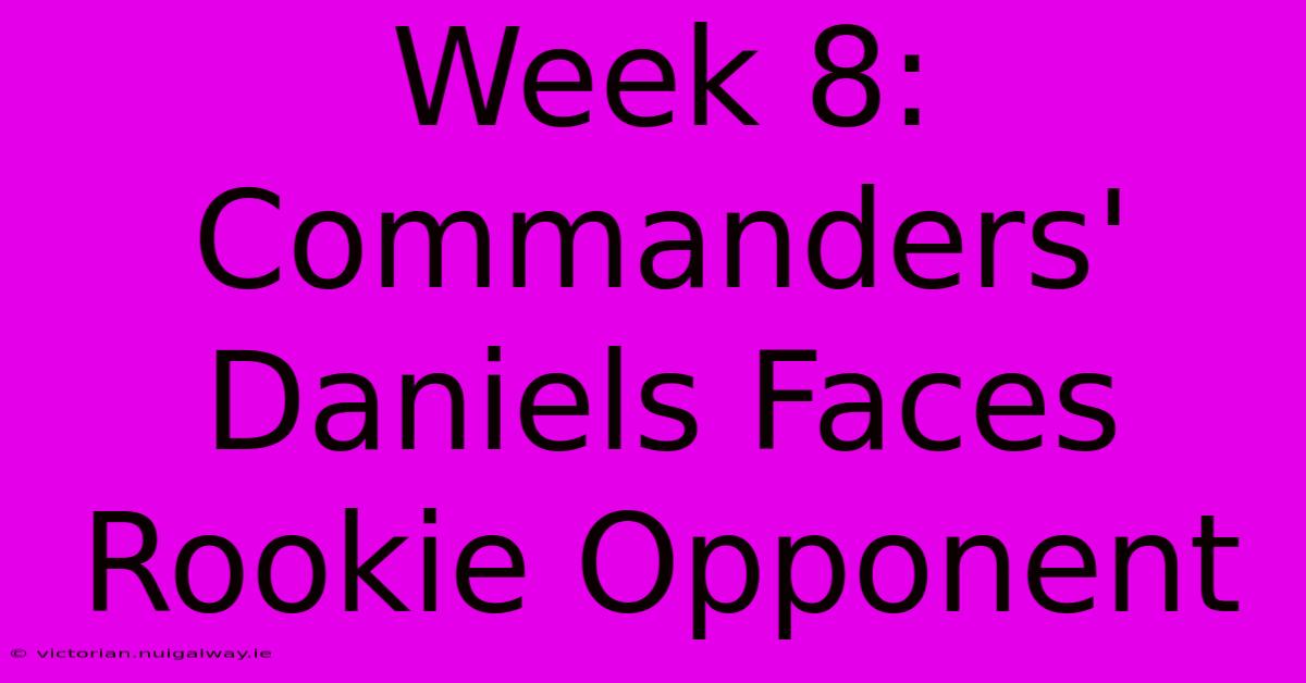 Week 8: Commanders' Daniels Faces Rookie Opponent 