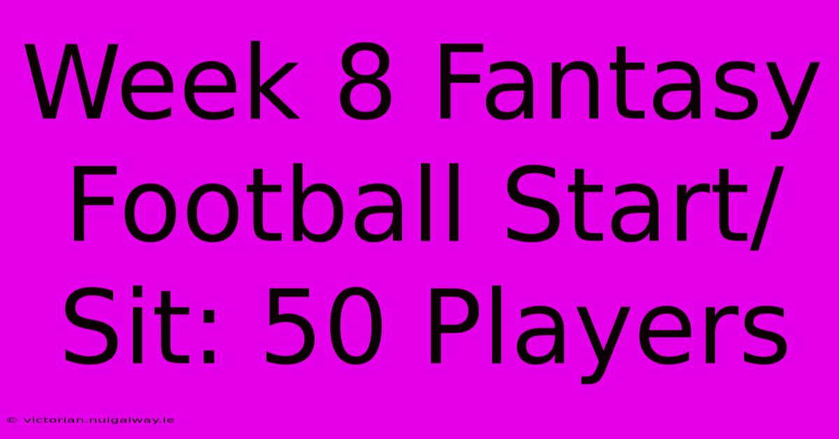 Week 8 Fantasy Football Start/Sit: 50 Players