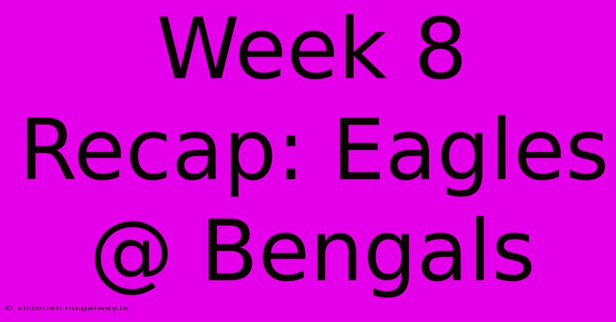 Week 8 Recap: Eagles @ Bengals