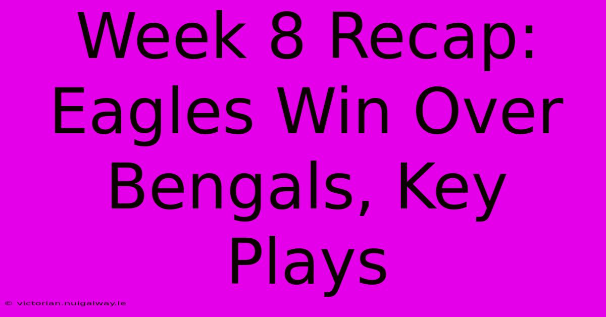 Week 8 Recap: Eagles Win Over Bengals, Key Plays