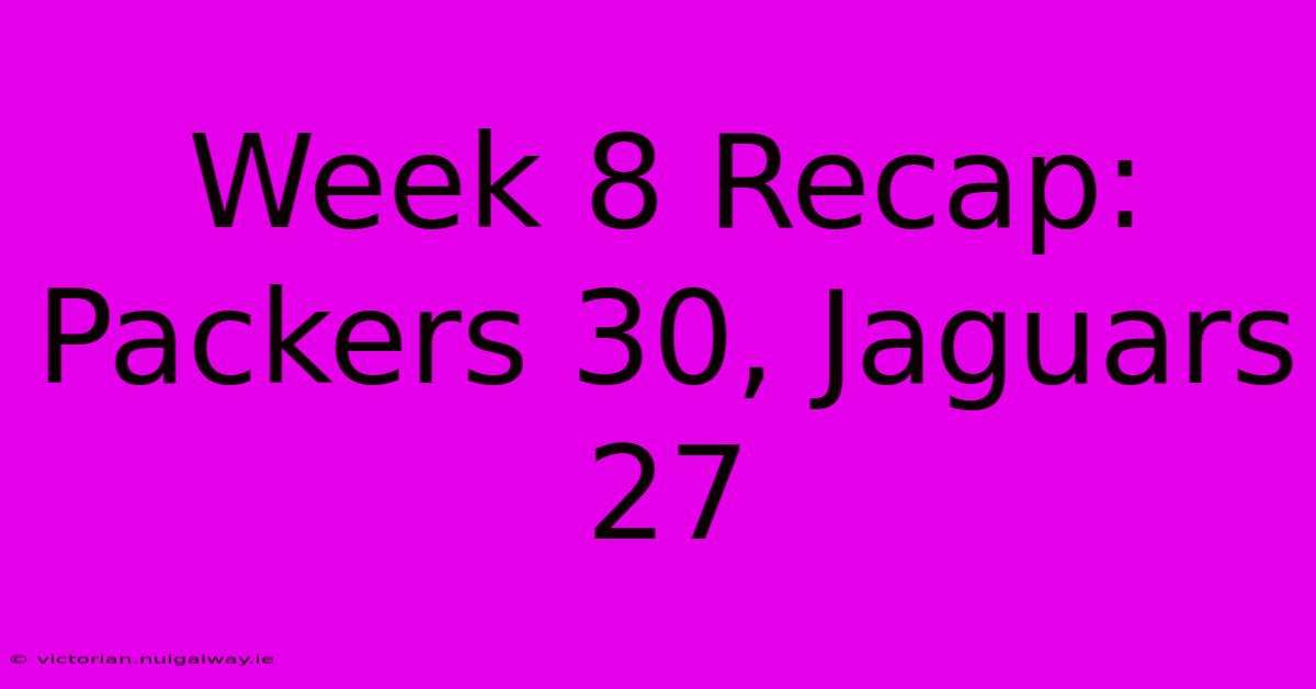 Week 8 Recap: Packers 30, Jaguars 27