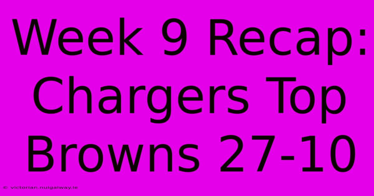 Week 9 Recap: Chargers Top Browns 27-10