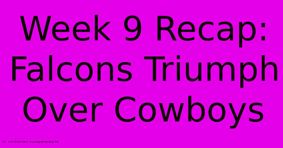 Week 9 Recap: Falcons Triumph Over Cowboys 