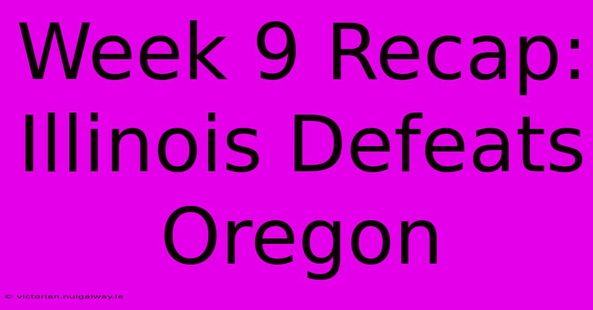 Week 9 Recap: Illinois Defeats Oregon