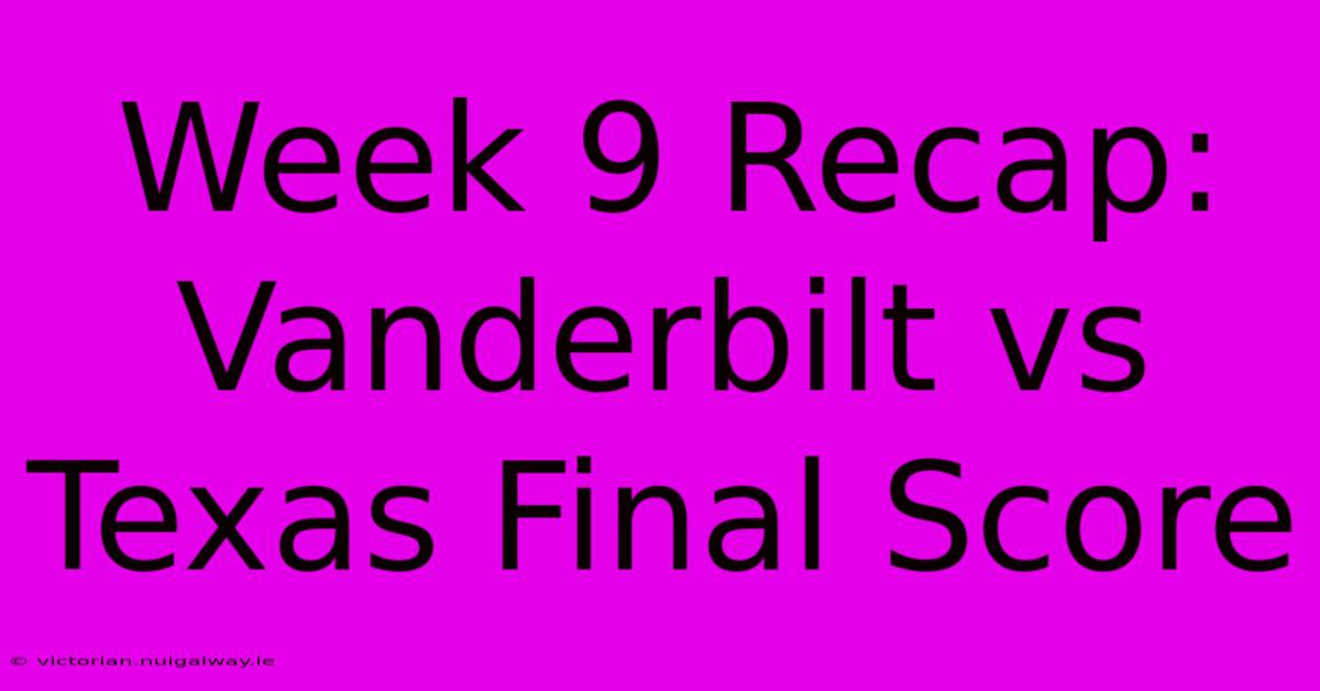 Week 9 Recap: Vanderbilt Vs Texas Final Score