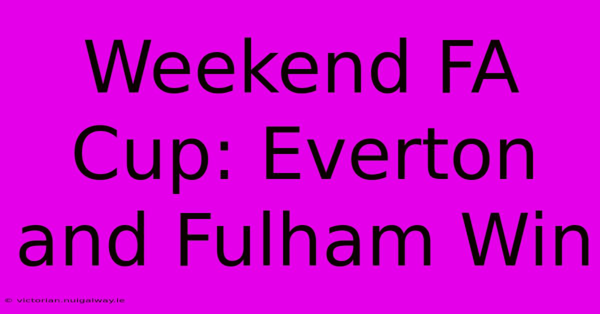 Weekend FA Cup: Everton And Fulham Win