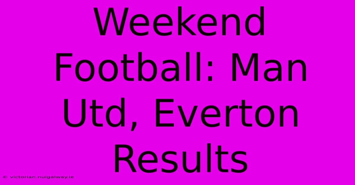 Weekend Football: Man Utd, Everton Results