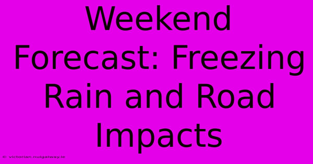 Weekend Forecast: Freezing Rain And Road Impacts