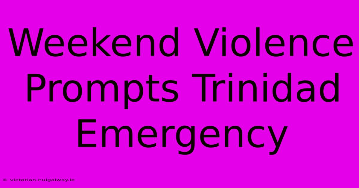 Weekend Violence Prompts Trinidad Emergency