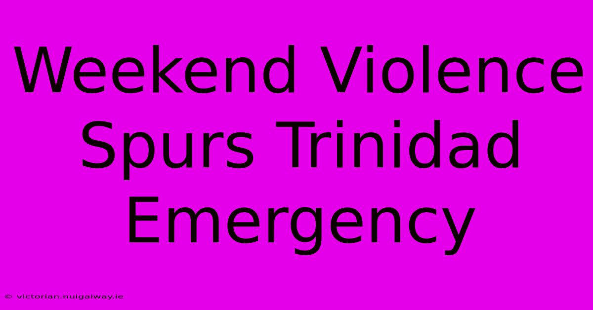 Weekend Violence Spurs Trinidad Emergency