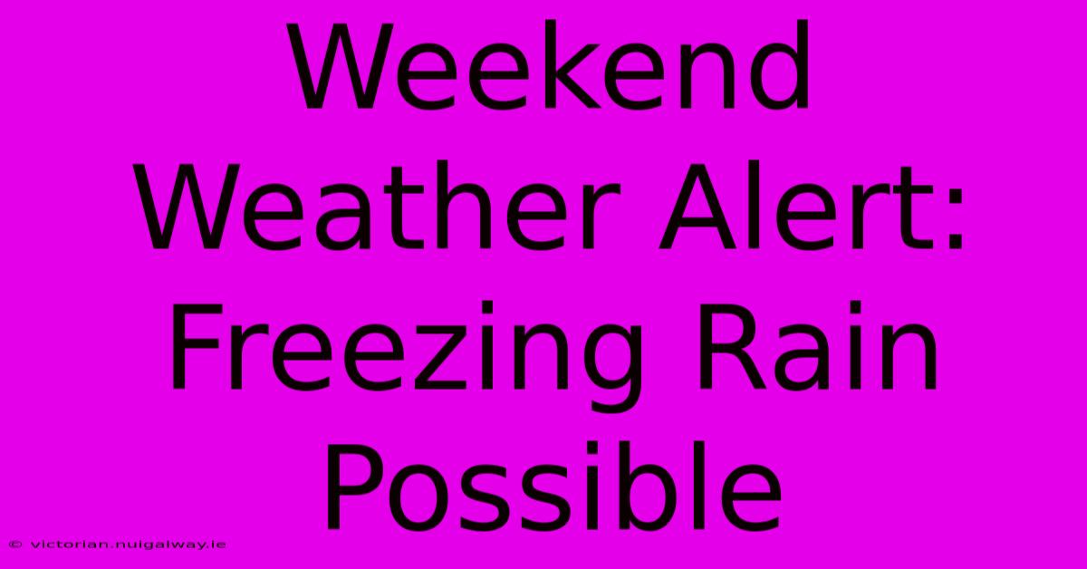 Weekend Weather Alert: Freezing Rain Possible