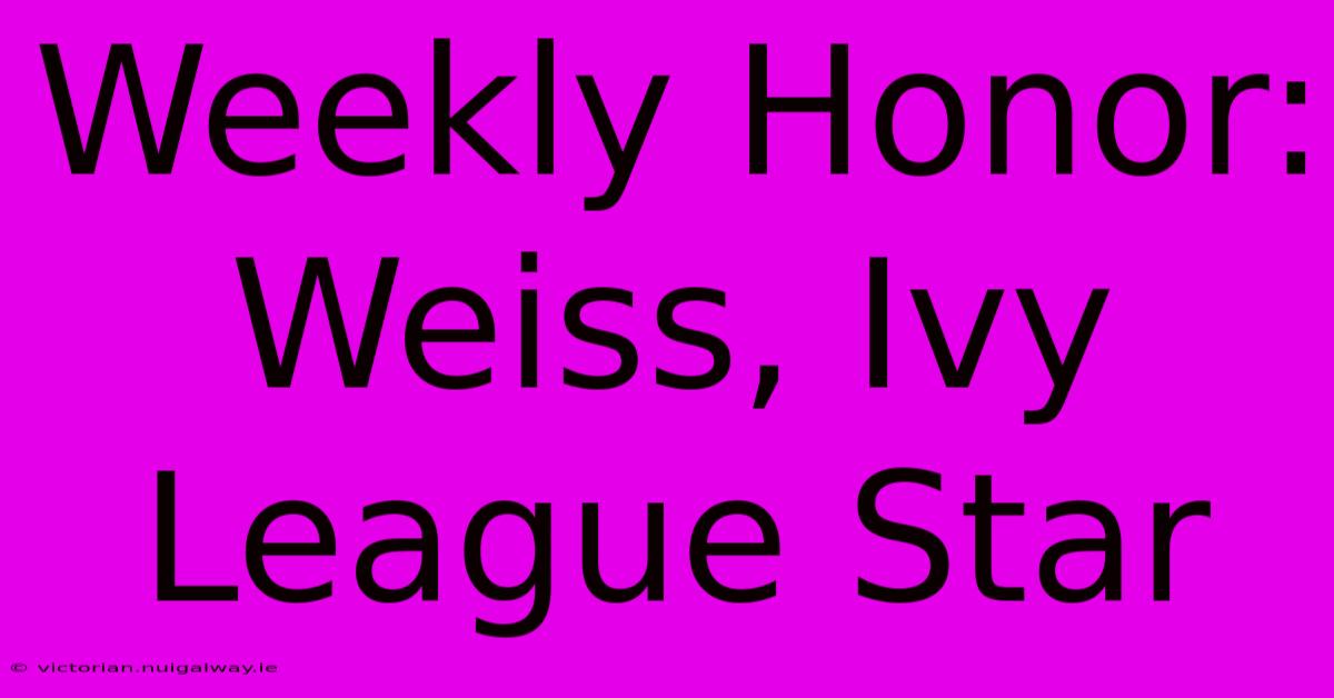 Weekly Honor: Weiss, Ivy League Star