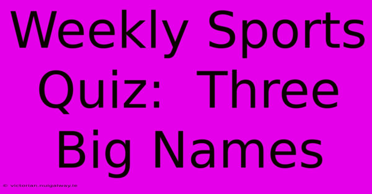 Weekly Sports Quiz:  Three Big Names