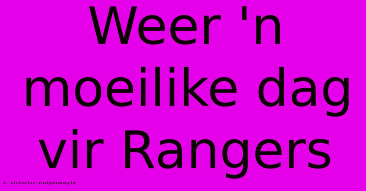 Weer 'n Moeilike Dag Vir Rangers