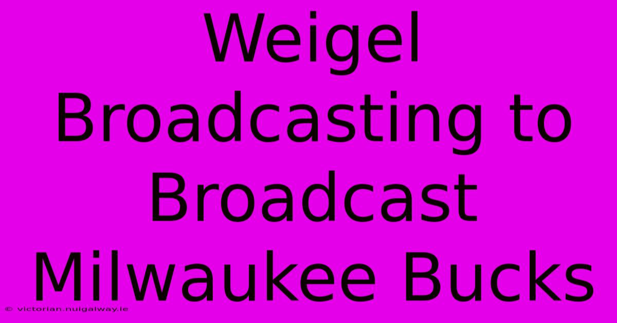 Weigel Broadcasting To Broadcast Milwaukee Bucks 