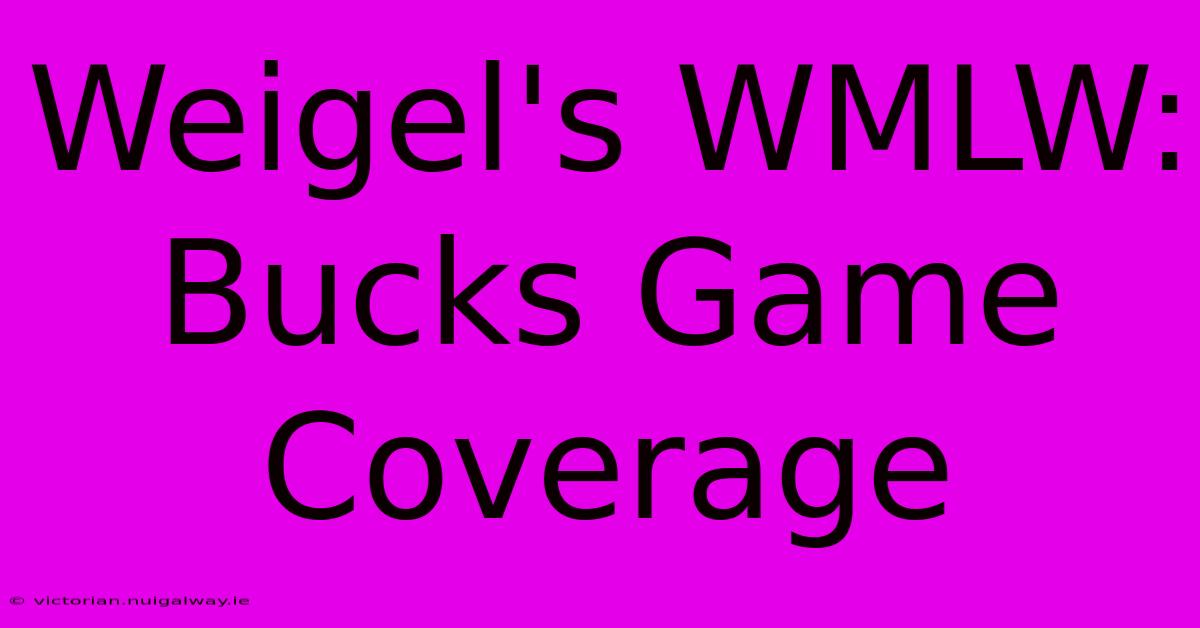 Weigel's WMLW: Bucks Game Coverage