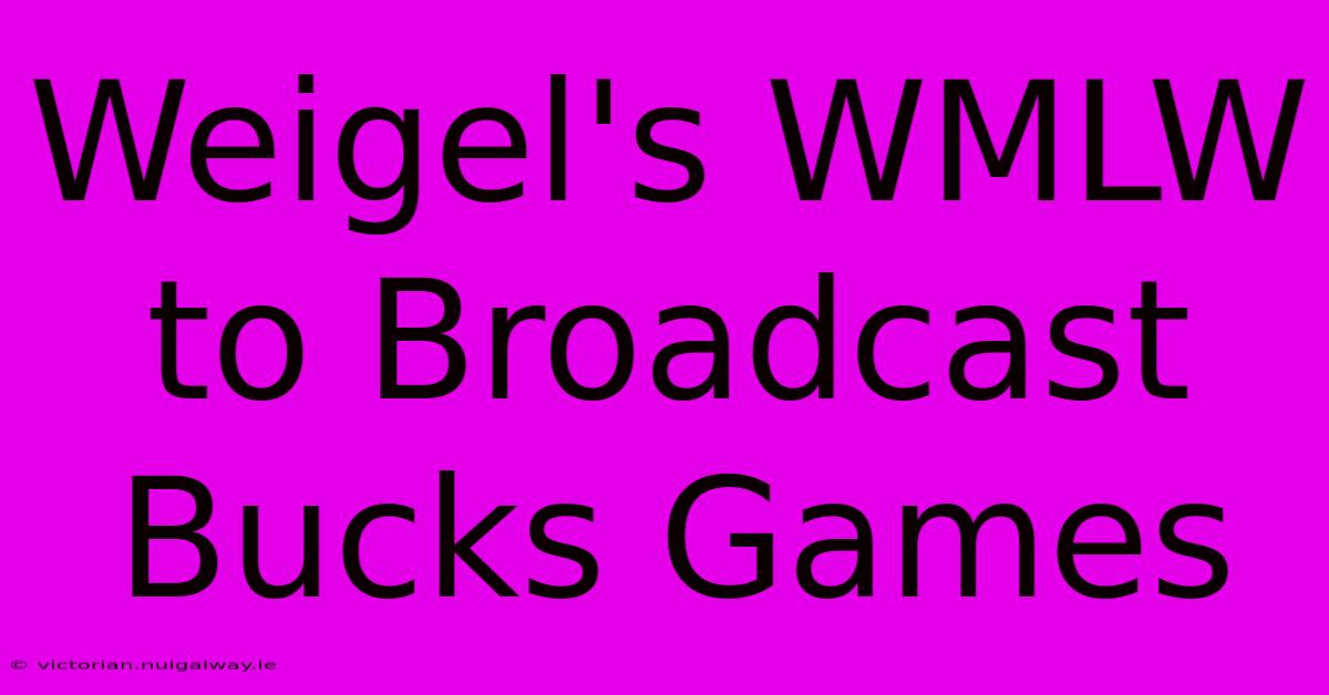 Weigel's WMLW To Broadcast Bucks Games